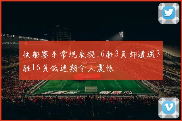 快船赛季常规表现16胜3负却遭遇3胜16负低迷期令人震惊
