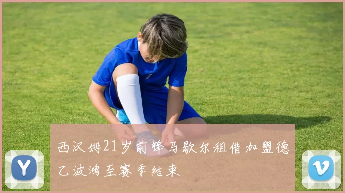 西汉姆21岁前锋马歇尔租借加盟德乙波鸿至赛季结束